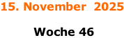 15. November  2025   Woche 46