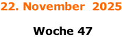 22. November  2025   Woche 47
